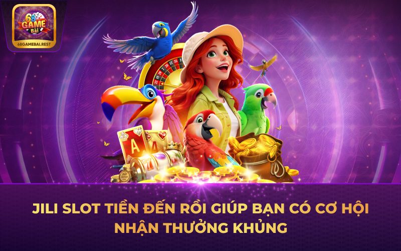 Jili Slot Tiền Đến Rồi giúp bạn có cơ hội nhận thưởng khủngJili Slot Tiền Đến Rồi giúp bạn có cơ hội nhận thưởng khủng
