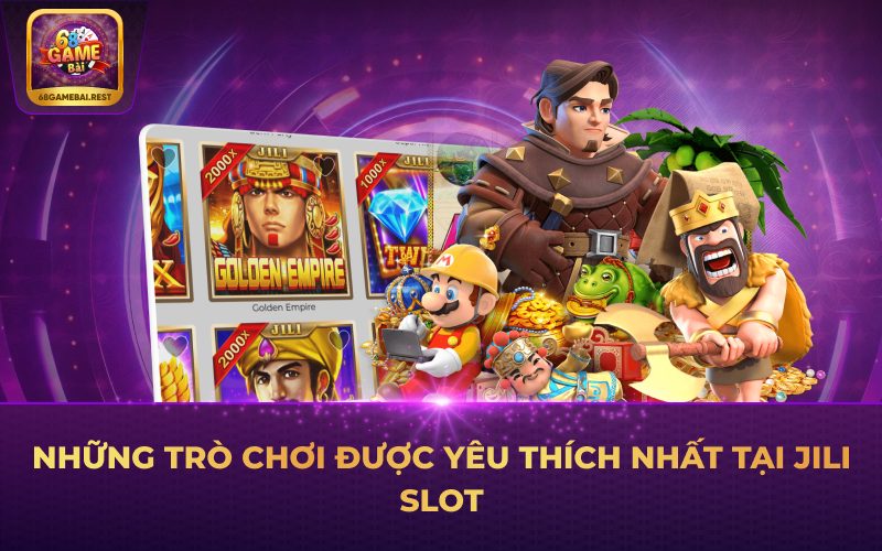 Những trò chơi được yêu thích nhất tại Jili Slot