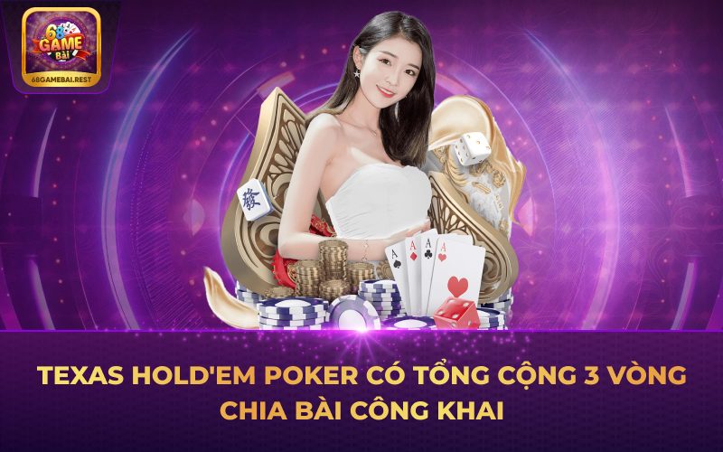 Texas Hold'em Poker có tổng cộng 3 vòng chia bài công khai